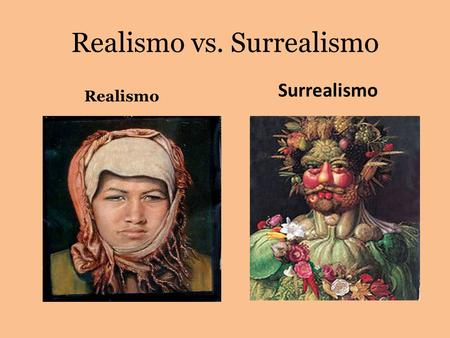 Realismo vs. Surrealismo Realismo Surrealismo. Giuseppe Arcimboldo 1527-1593 Pre-surrealista y mago de la pintura Surrealismo la reproducción creativa.