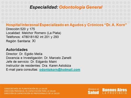 Especialidad: Odontología General Hospital Interzonal Especializado en Agudos y Crónicos “Dr. A. Korn” Dirección:520 y 175 Localidad: Melchor Romero (La.