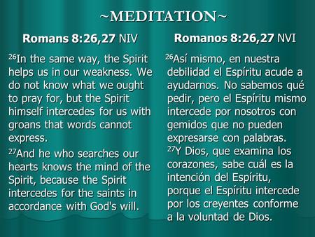 Romans 8:26,27 NIV Romans 8:26,27 NIV 26 In the same way, the Spirit helps us in our weakness. We do not know what we ought to pray for, but the Spirit.