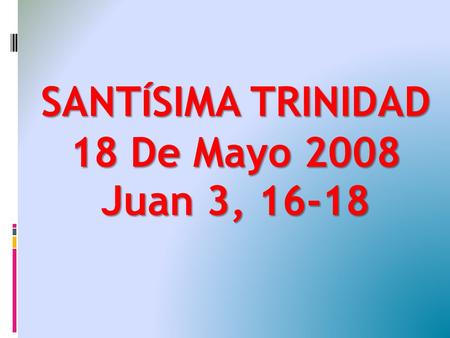 SANT Í SIMA TRINIDAD 18 De Mayo 2008 Juan 3, 16-18.