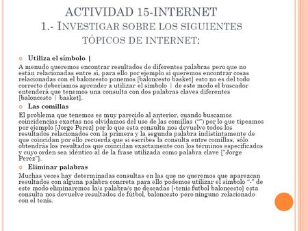 ACTIVIDAD 15-INTERNET 1.- Investigar sobre los siguientes tópicos de internet: Utiliza el símbolo | A menudo queremos encontrar resultados de diferentes.