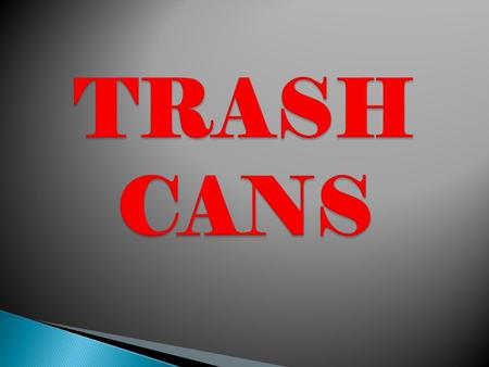 TRASH CANS.