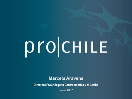 Marcela Aravena Directora ProChile para Centroamérica y el Caribe Junio 2010.