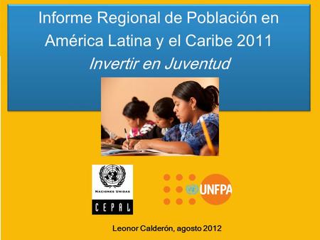 Informe Regional de Población en América Latina y el Caribe 2011 Invertir en Juventud Informe Regional de Población en América Latina y el Caribe 2011.