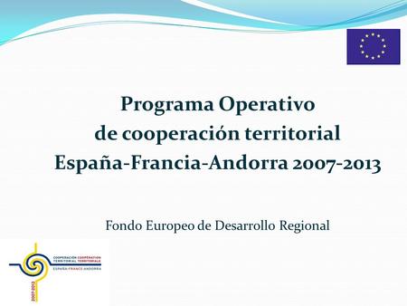 Programa Operativo de cooperación territorial España-Francia-Andorra 2007-2013 Fondo Europeo de Desarrollo Regional.