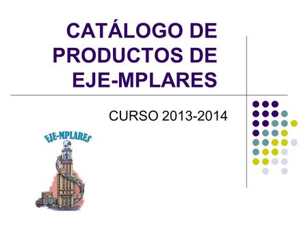 CATÁLOGO DE PRODUCTOS DE EJE-MPLARES CURSO 2013-2014.