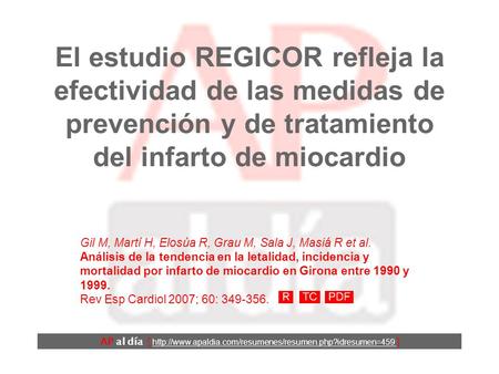 El estudio REGICOR refleja la efectividad de las medidas de prevención y de tratamiento del infarto de miocardio Gil M, Martí H, Elosúa R, Grau M, Sala.