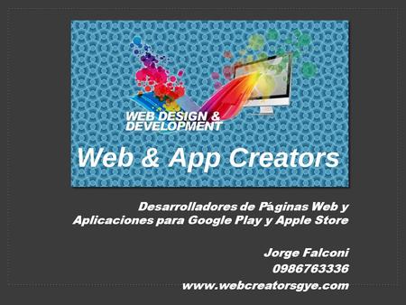 Desarrolladores de Páginas Web y Aplicaciones para Google Play y Apple Store Jorge Falconi 0986763336 www.webcreatorsgye.com.