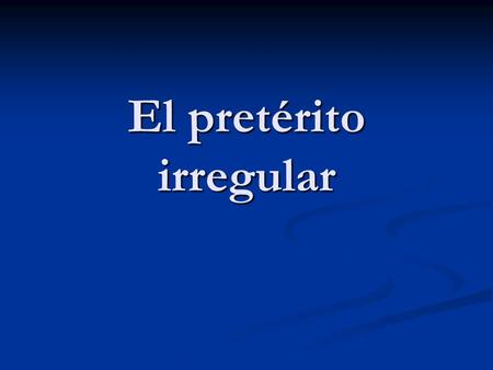 El pretérito irregular. PRETERITE OF VERBS WITH STEM CHANGES 1) All stem changing –ar verbs and –er verbs in the present tense have regular stems in the.