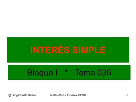 @ Angel Prieto BenitoMatemáticas Acceso a CFGS1 INTERÉS SIMPLE Bloque I * Tema 036.