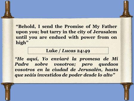 Luke / Lucas 24:49 “Behold, I send the Promise of My Father upon you; but tarry in the city of Jerusalem until you are endued with power from on high”