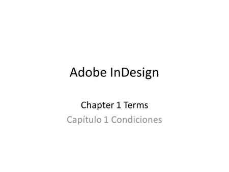 Adobe InDesign Chapter 1 Terms Capítulo 1 Condiciones.