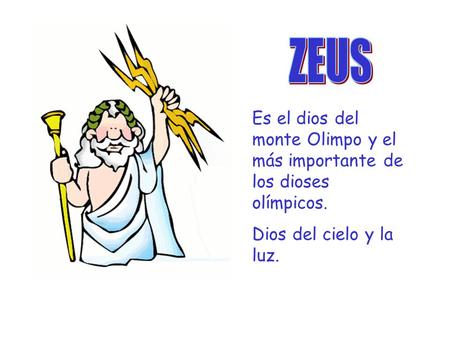 ZEUS Es el dios del monte Olimpo y el más importante de los dioses olímpicos. Dios del cielo y la luz.