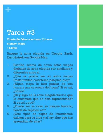 + Tarea #3 Diario de Observaciones Urbanas Stefany Mora 14-0554 Busque la zona elegida en Google Earth. Encuéntrelo en Google Map. 1.Escriba acerca de.