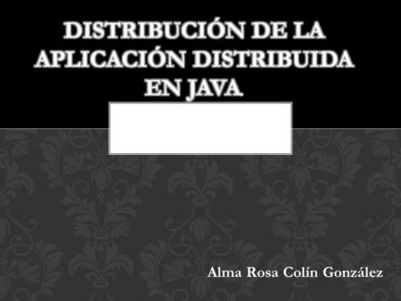 Alma Rosa Colín González. Las aplicaciones distribuidas se han convertido en un aspecto fundamental en los negocios y la industria a nivel mundial. INTRODUCCIÓN.