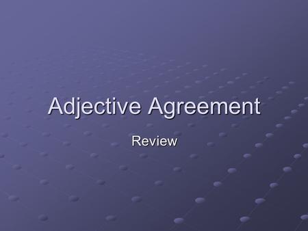 Adjective Agreement Review. Adjectives and their meanings AltoTall AtrevidoDaring BajoShort DesordenadoMessy EstudiosoStudious GraciosoFunny GuapoGood-looking.