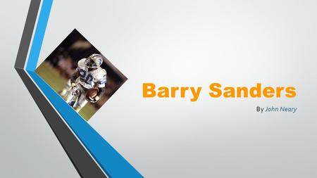 Barry Sanders By John Neary. Who Is He? Se llama Barry Sanders, él era uno de los mejor corredor en la historia de la NFL, y jugó para los Leones de Detroit,