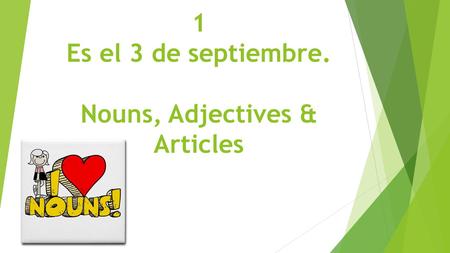1 Es el 3 de septiembre. Nouns, Adjectives & Articles.