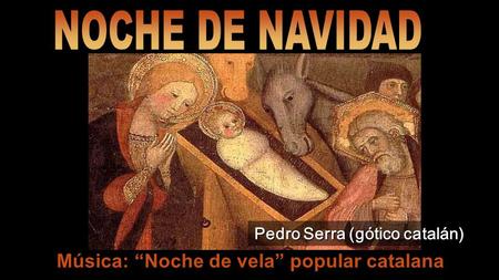Música: “Noche de vela” popular catalana Pedro Serra (gótico catalán)