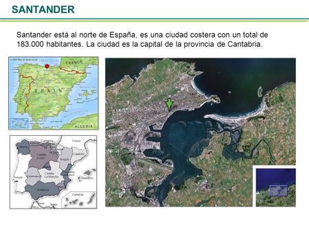 SANTANDER Santander está al norte de España, es una ciudad costera con un total de 183.000 habitantes. La ciudad es la capital de la provincia de Cantabria.