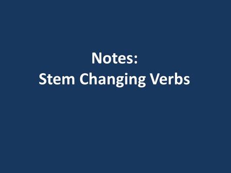 Notes: Stem Changing Verbs. ¿Recuerdas? What is the stem of an infinitive? It is what is left after the –ar/-er/-ir are removed from the infinitive.