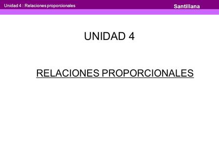 RELACIONES PROPORCIONALES Unidad 4 : Relaciones proporcionales Santillana UNIDAD 4.