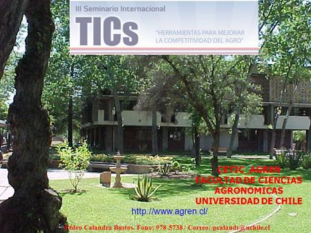 CETIC_AGREN FACULTAD DE CIENCIAS AGRONOMICAS UNIVERSIDAD DE CHILE Pedro Calandra Bustos. Fono: 978-5738 / Correo: