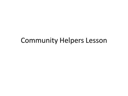 Community Helpers Lesson. Big Idea: I want my students to understand that every community has important workers who protect and take care of its residents.