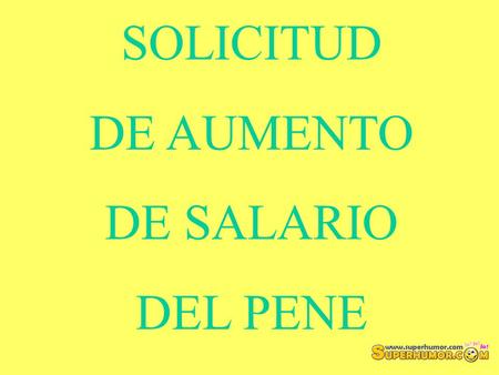 SOLICITUD DE AUMENTO DE SALARIO DEL PENE.
