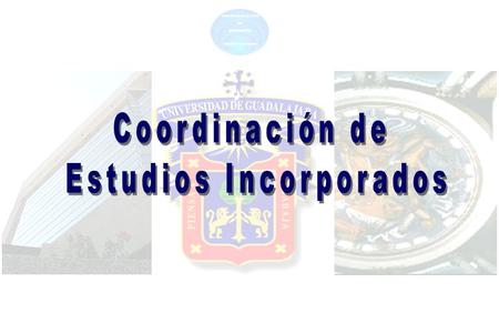 1 2 U NIVERSIDAD DE G UADALAJARA SECRETARÍA GENERAL Coordinación de Estudios Incorporados.