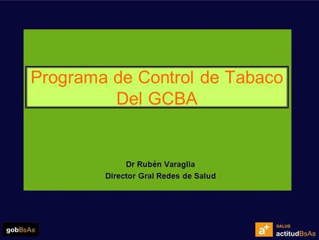 Programa de Control de Tabaco Del GCBA Dr Rubén Varaglia Director Gral Redes de Salud.