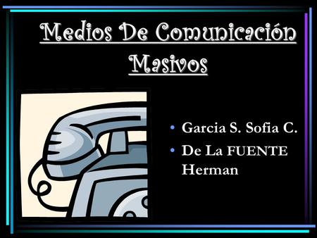 Medios De Comunicación Masivos Garcia S. Sofia C. De La FUENTE Herman.