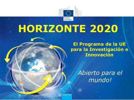 HORIZONTE 2020 Abierto para el mundo! El Programa de la UE para la Investigación e Innovación.