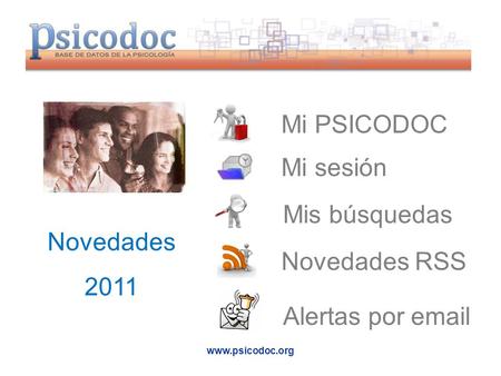 Www.psicodoc.org Novedades 2011 Mi PSICODOC Mi sesión Mis búsquedas Novedades RSS Alertas por email.