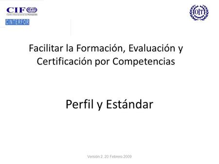 Perfil y Estándar Facilitar la Formación, Evaluación y Certificación por Competencias Versión 2, 20 Febrero 2009.
