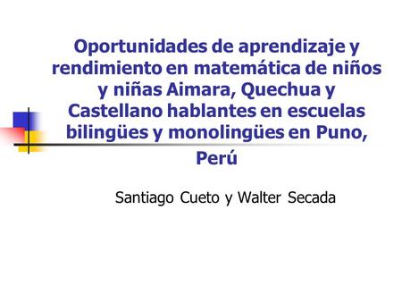 Oportunidades de aprendizaje y rendimiento en matemática de niños y niñas Aimara, Quechua y Castellano hablantes en escuelas bilingües y monolingües en.