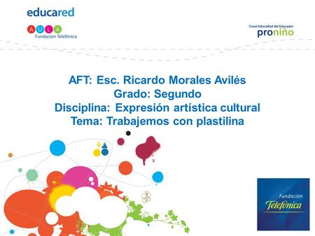 AFT: Esc. Ricardo Morales Avilés Grado: Segundo Disciplina: Expresión artística cultural Tema: Trabajemos con plastilina.