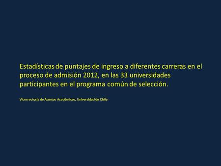 Estadísticas de puntajes de ingreso a diferentes carreras en el proceso de admisión 2012, en las 33 universidades participantes en el programa común de.