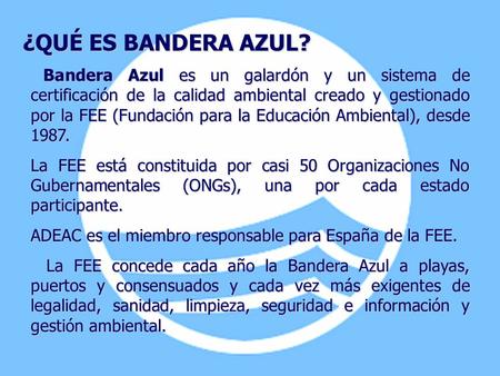 ¿QUÉ ES BANDERA AZUL? Bandera Azul es un galardón y un sistema de certificación de la calidad ambiental creado y gestionado por la FEE (Fundación para.