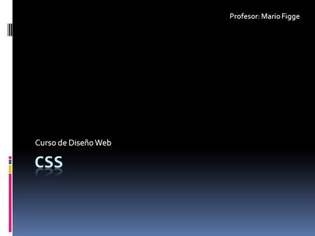Curso de Diseño Web Profesor: Mario Figge. CSS  Las hojas de estilo en cascada (Cascading Style Sheets) son un lenguaje formal usado para definir la.