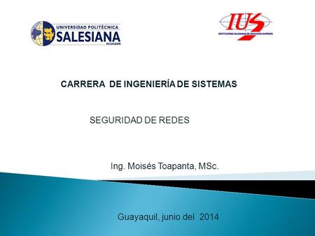 SEGURIDAD DE REDES CARRERA DE INGENIERÍA DE SISTEMAS Ing. Moisés Toapanta, MSc. Guayaquil, junio del 2014.
