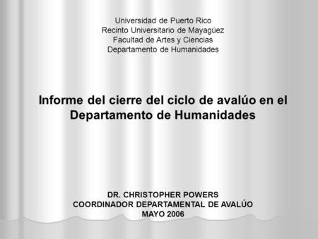 Universidad de Puerto Rico Recinto Universitario de Mayagüez Facultad de Artes y Ciencias Departamento de Humanidades Informe del cierre del ciclo de avalúo.