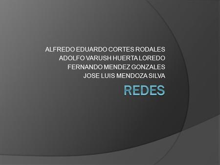 ALFREDO EDUARDO CORTES RODALES ADOLFO VARUSH HUERTA LOREDO FERNANDO MENDEZ GONZALES JOSE LUIS MENDOZA SILVA.