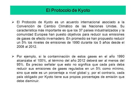 El Protocolo de Kyoto  El Protocolo de Kyoto es un acuerdo internacional asociado a la Convención de Cambio Climático de las Naciones Unidas. Su característica.