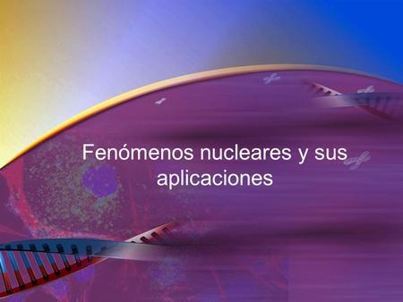 Fenómenos nucleares y sus aplicaciones