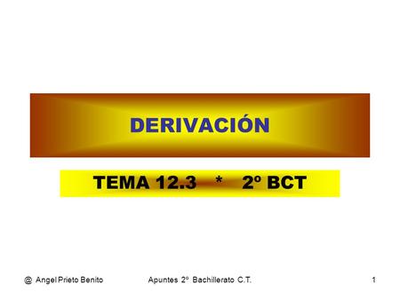@ Angel Prieto BenitoApuntes 2º Bachillerato C.T.1 DERIVACIÓN TEMA 12.3 * 2º BCT.