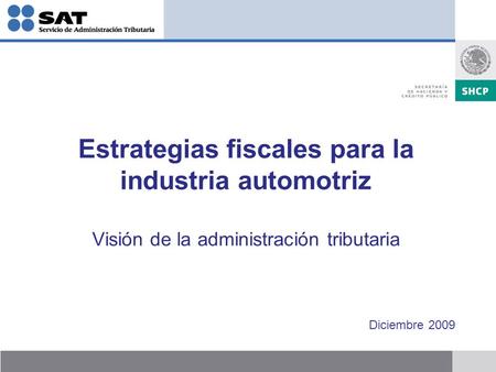Estrategias fiscales para la industria automotriz Visión de la administración tributaria Diciembre 2009.