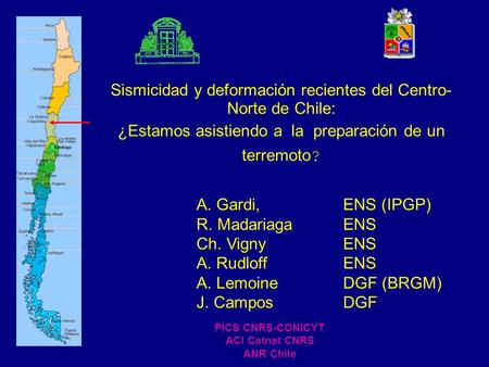 A. Gardi, ENS (IPGP) R. Madariaga ENS Ch. Vigny ENS A. RudloffENS A. Lemoine DGF (BRGM) J. Campos DGF PICS CNRS-CONICYT ACI Catnat CNRS ANR Chile Sismicidad.
