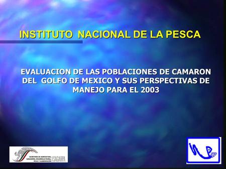 INSTITUTO NACIONAL DE LA PESCA EVALUACION DE LAS POBLACIONES DE CAMARON DEL GOLFO DE MEXICO Y SUS PERSPECTIVAS DE MANEJO PARA EL 2003.