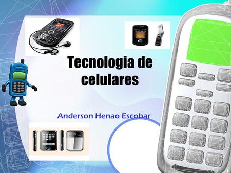 Tecnologia de celulares Anderson Henao Escobar 1.